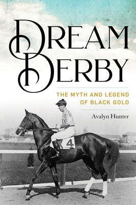 Dream Derby: The Myth and Legend of Black Gold by Hunter, Avalyn