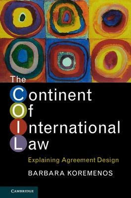 The Continent of International Law: Explaining Agreement Design by Koremenos, Barbara