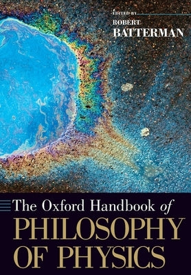 The Oxford Handbook of Philosophy of Physics by Batterman, Robert W.