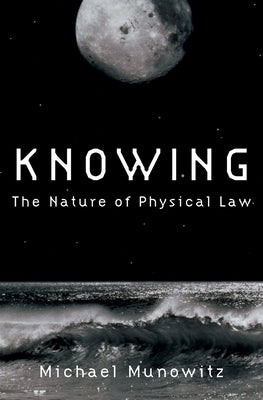 Knowing: The Nature of Physical Law by Munowitz, Michael