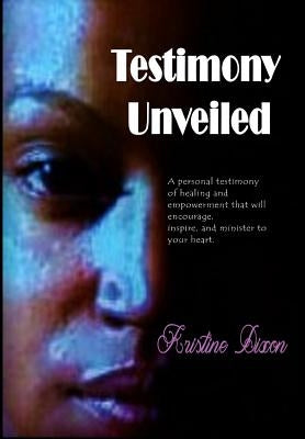 Testimony Unveiled by Dixon, Kristine