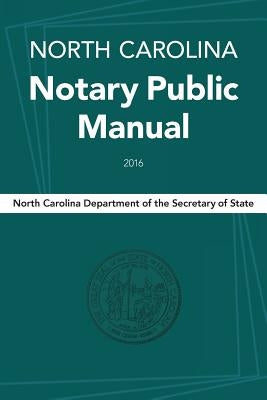 North Carolina Notary Public Manual, 2016 by North Carolina Department of the Secreta