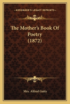 The Mother's Book Of Poetry (1872) by Gatty, Alfred