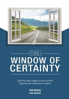 The WINDOW of CERTAINTY: Defining what matters in your school, Exploring the difference it makes by Stones, Rob