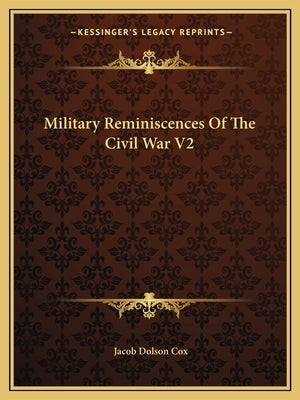 Military Reminiscences of the Civil War V2 by Cox, Jacob D.