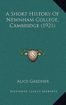 A Short History Of Newnham College, Cambridge (1921) by Gardner, Alice