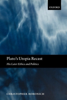 Plato's Utopia Recast: His Later Ethics and Politics by Bobonich, Christopher