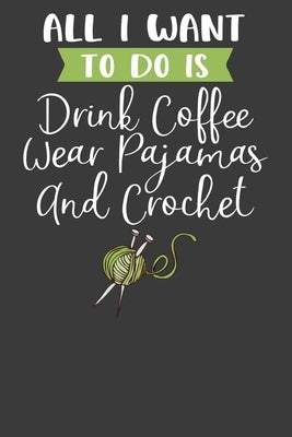 All I Want To Do is Drink Coffee, Wear Pajamas, and Crochet: Knitting, Quilting, and Caffeine Lover Gift by Designs, Frozen Cactus