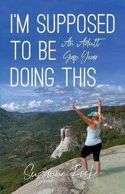 I'm Supposed to Be Doing This: An Adult Gap Year by Roske, Suzanne