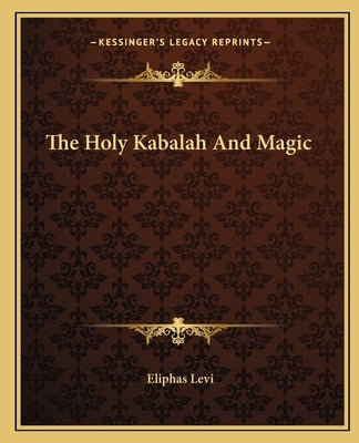 The Holy Kabalah and Magic by Levi, Eliphas