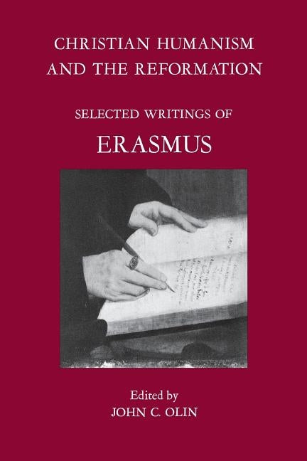 Christian Humanism and the Reformation: Selected Writings of Erasmus by Olin, John C.