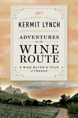 Adventures on the Wine Route: A Wine Buyer's Tour of France (25th Anniversary Edition) by Lynch, Kermit
