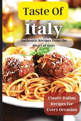 Taste Of Italy: Simple and Flavorful Italian Recipes for Busy Cooks by Soto, Emily