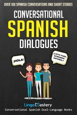 Conversational Spanish Dialogues: Over 100 Spanish Conversations and Short Stories by Lingo Mastery