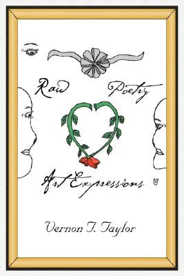 Raw Poetry Art Expressions by Taylor, Vernon T.