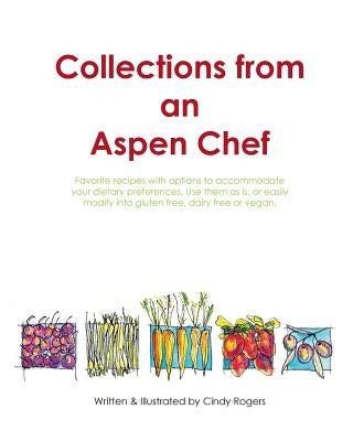 Collections from an Aspen Chef: : Favorite recipes with options to accommodate your dietary preferences. Use them as is, or easily modify into gluten by Rogers, Cindy L.