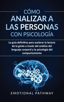 Cómo analizar a las personas con psicología: La guía definitiva para acelerar la lectura de la gente a través del análisis del lenguaje corporal y la by Pathway, Emotional