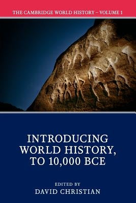 The Cambridge World History: Volume 1, Introducing World History, to 10,000 Bce by Christian, David