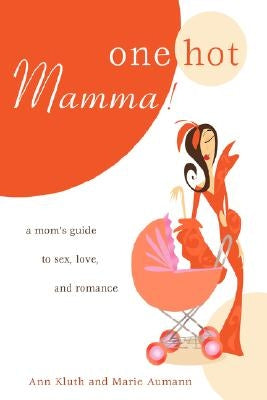 One Hot Mamma!: A Mom's Guide to Sex, Love, and Romance by Kluth, Ann