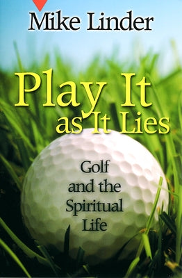 Play It as It Lies: Golf and the Spiritual Life by Linder, Mike
