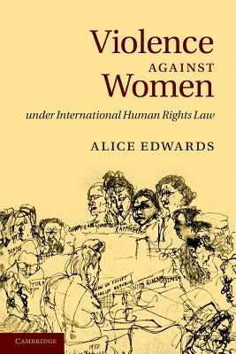 Violence Against Women Under International Human Rights Law by Edwards, Alice