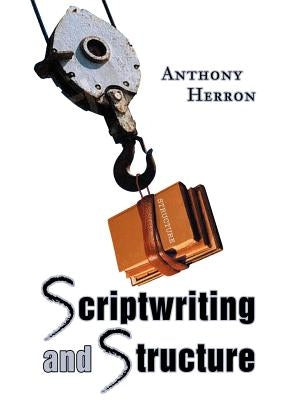 Scriptwriting and Structure by Herron, Anthony