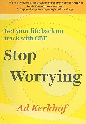 Stop Worrying: Get Your Life Back on Track with CBT by Kerkhof, Ad