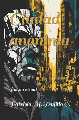 Ciudad anónima: Poesía visual by Trujillo O., Patricio M.