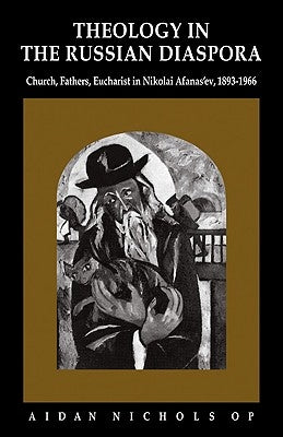 Theology in the Russian Diaspora: Church, Fathers, Eucharist in Nikolai Afanas'ev (1893-1966) by Nichols, Aidan