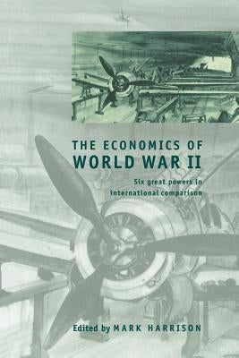 The Economics of World War II: Six Great Powers in International Comparison by Harrison, Mark