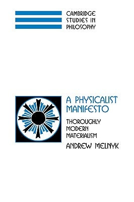 A Physicalist Manifesto: Thoroughly Modern Materialism by Melnyk, Andrew