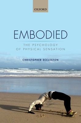 Embodied: The Psychology of Physical Sensation by Eccleston, Christopher