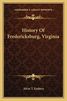History Of Fredericksburg, Virginia by Embrey, Alvin T.