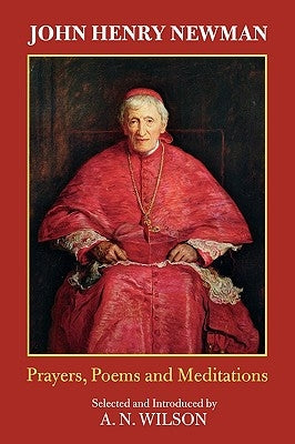 John Henry Newman: Poems, Prayers and Meditations by Wilson, A. N.