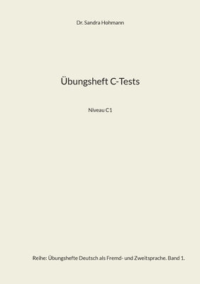 Übungsheft C-Tests: Niveau C1 by Hohmann, Sandra