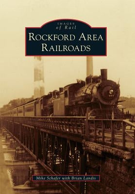 Rockford Area Railroads by Schafer, Mike