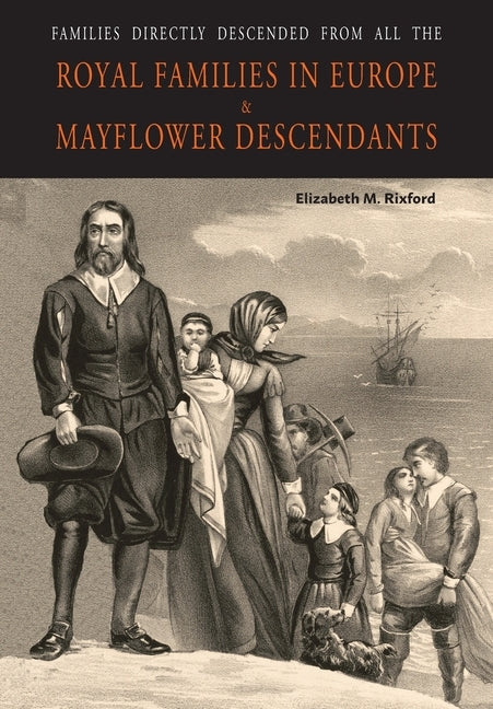 Families Directly Descended from All the Royal Families in Europe (495 to 1932) & Mayflower Descendants by Rixford, Elizabeth M.