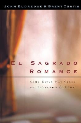 El Sagrado Romance: Vivamos Mas Cerca de Dios by Curtis, Brent