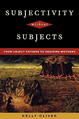 Subjectivity Without Subjects: From Abject Fathers to Desiring Mothers by Oliver, Kelly