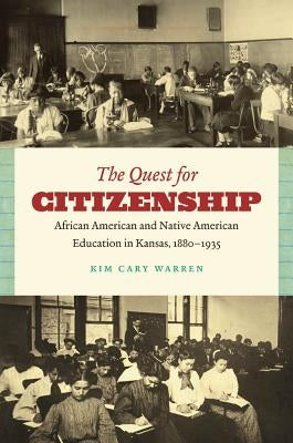 The Quest for Citizenship: African American and Native American Education in Kansas, 1880-1935 by Warren, Kim Cary