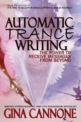 Automatic Trance Writing: The Power to Receive Messages From Beyond by Cannone, Gina