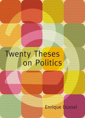 Twenty Theses on Politics by Dussel, Enrique