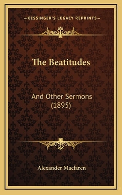 The Beatitudes: And Other Sermons (1895) by MacLaren, Alexander