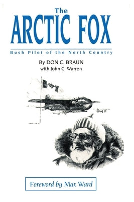 The Arctic Fox: Bush Pilot of the North Country by Braun, Don C.