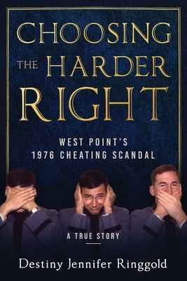 Choosing the Harder Right: West Point's 1976 Cheating Scandal by Ringgold, Destiny Jennifer