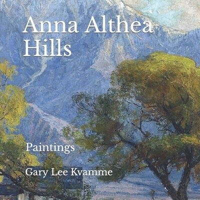 Anna Althea Hills: Paintings by Kvamme, Gary Lee