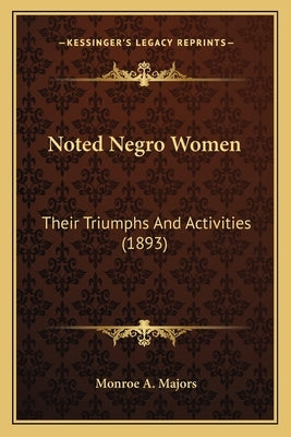Noted Negro Women: Their Triumphs And Activities (1893) by Majors, Monroe A.