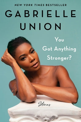 You Got Anything Stronger?: Stories by Union, Gabrielle