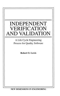 Independent Verification and Validation: A Life Cycle Engineering Process for Quality Software by Lewis, Robert O.