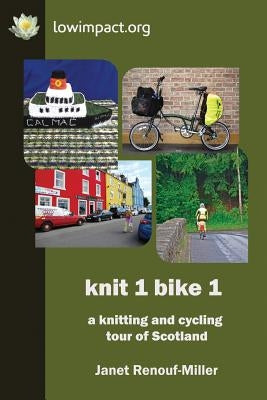 Knit 1 Bike 1: a knitting and cycling tour of Scotland by Renouf-Miller, Janet